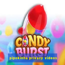 pipokinha privacy videos